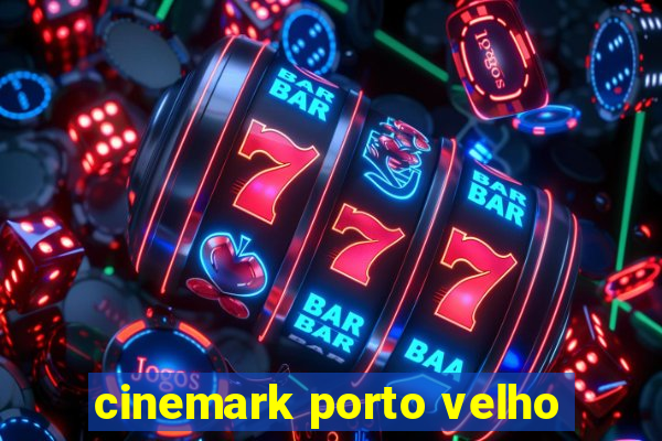 cinemark porto velho